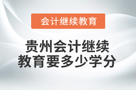 2025年貴州會計繼續(xù)教育要多少學分,？