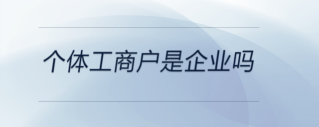 個體工商戶是企業(yè)嗎