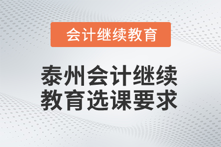 2024年泰州會計(jì)繼續(xù)教育選課要求