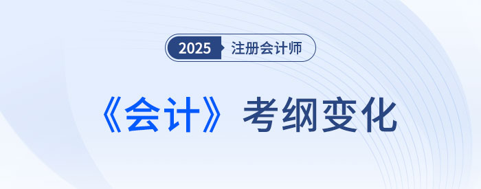 2025年注會會計考試大綱變化解析！新變需著重關(guān)注,！