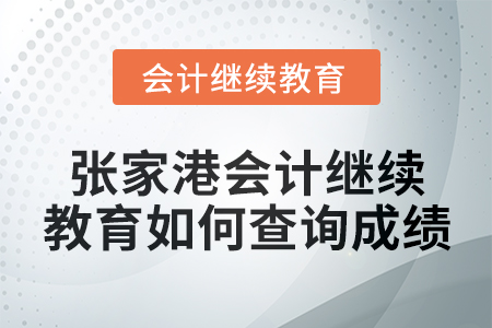 2024年張家港會計繼續(xù)教育如何查詢成績？