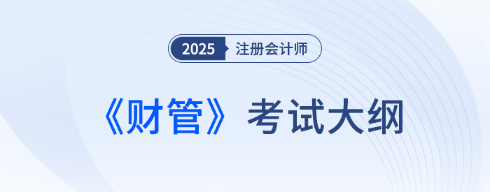 2025年注會財管考試大綱現(xiàn)已公布,！快來下載,！