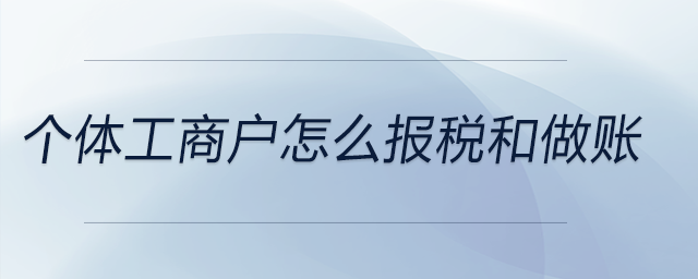 個(gè)體工商戶怎么報(bào)稅和做賬