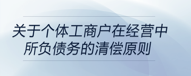 關于個體工商戶在經(jīng)營中所負債務的清償原則