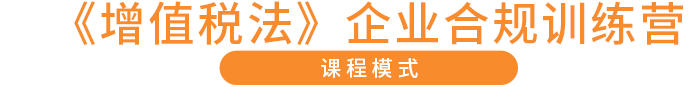 《增值稅法》企業(yè)合規(guī)訓(xùn)練營 課程模式