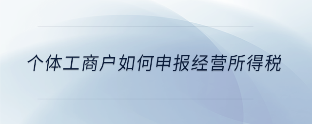 個體工商戶如何申報經(jīng)營所得稅