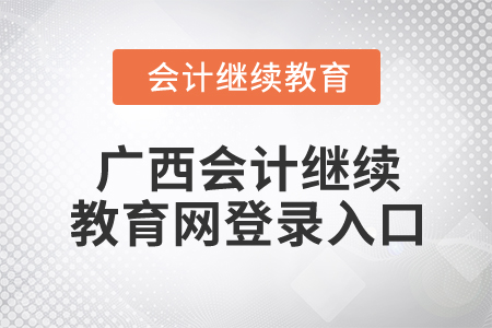 2024年廣西會計繼續(xù)教育網(wǎng)登錄入口在哪,？
