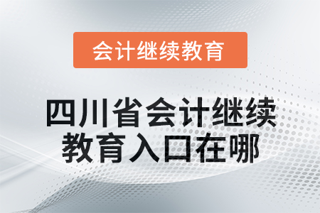 2024年度四川省會(huì)計(jì)繼續(xù)教育入口在哪？