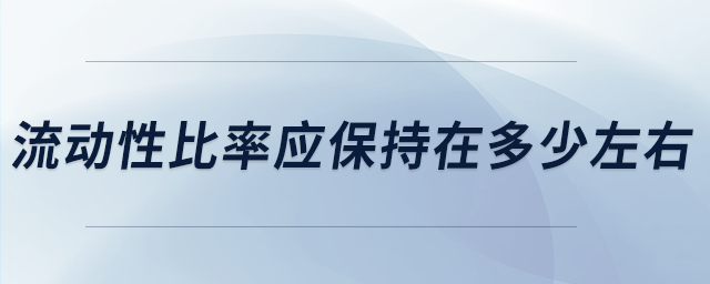 流動(dòng)性比率應(yīng)保持在多少左右