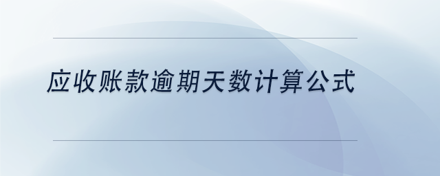 中級(jí)會(huì)計(jì)應(yīng)收賬款逾期天數(shù)計(jì)算公式