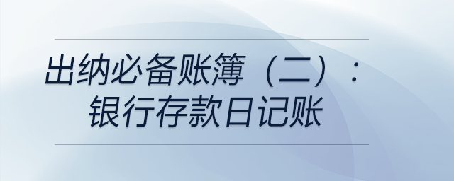 出納必備賬簿（二）：銀行存款日記賬