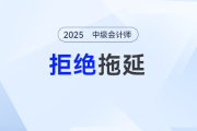 2025年中級會計考試：別讓拖延成為你的備考難題！