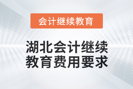 2025年湖北會(huì)計(jì)繼續(xù)教育費(fèi)用要求