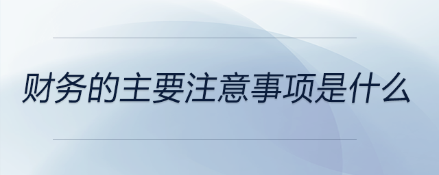 財務(wù)的主要注意事項是什么