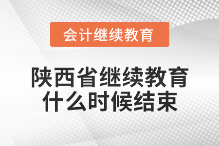 2024年陜西省會計繼續(xù)教育什么時候結(jié)束？