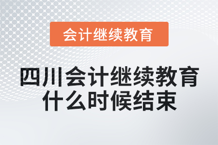 2024年四川會(huì)計(jì)繼續(xù)教育什么時(shí)候結(jié)束,？