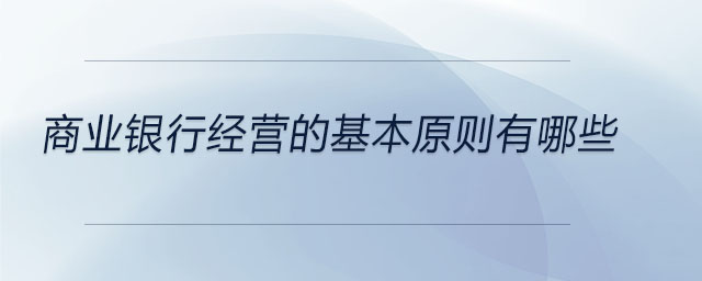 商業(yè)銀行經(jīng)營的基本原則有哪些