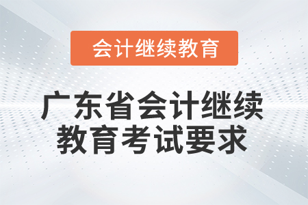 2024年廣東省會(huì)計(jì)人員繼續(xù)教育考試要求