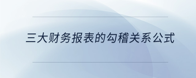 三大財務(wù)報表的勾稽關(guān)系公式