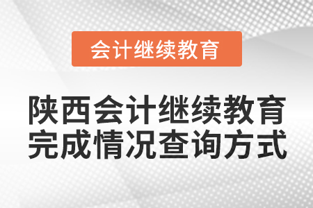 2024年陜西會(huì)計(jì)繼續(xù)教育完成情況查詢(xún)方式