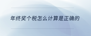 年終獎(jiǎng)個(gè)稅怎么計(jì)算是正確的