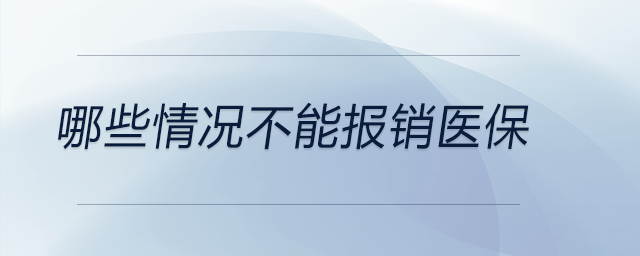 哪些情況不能報銷醫(yī)保