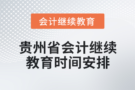 2025年貴州省會(huì)計(jì)專(zhuān)業(yè)人員繼續(xù)教育時(shí)間安排