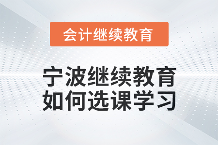 2025年寧波會計繼續(xù)教育如何選課學(xué)習(xí)？