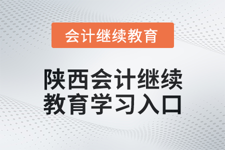 2024年陜西會計繼續(xù)教育學(xué)習(xí)入口在哪？