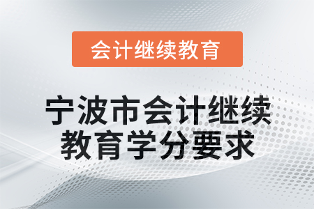 2025年寧波市會計(jì)專業(yè)人員繼續(xù)教育學(xué)分要求