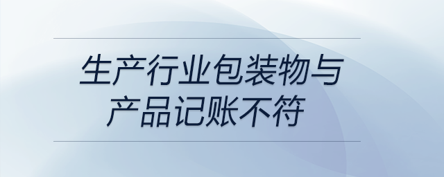 生產(chǎn)行業(yè)包裝物與產(chǎn)品記賬不符