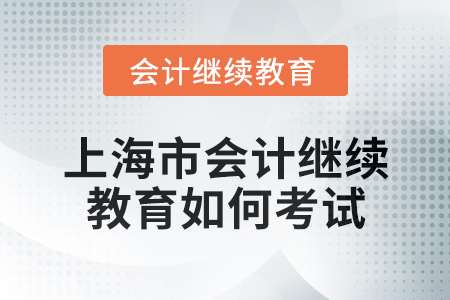 2024年度上海市會(huì)計(jì)繼續(xù)教育如何考試,？