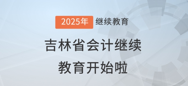 2025年吉林省會計繼續(xù)教育開始啦,！