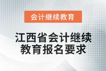 2025年江西省會計人員繼續(xù)教育報名要求