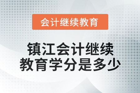 2024年鎮(zhèn)江會(huì)計(jì)繼續(xù)教育學(xué)分是多少,？