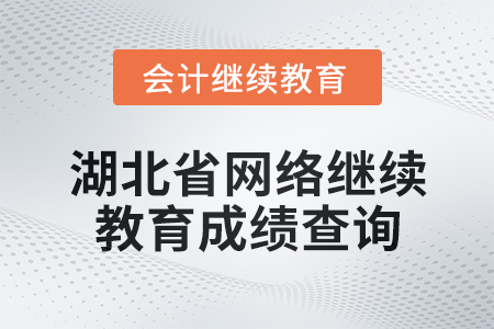 2025年湖北省會(huì)計(jì)網(wǎng)絡(luò)繼續(xù)教育成績(jī)查詢方式