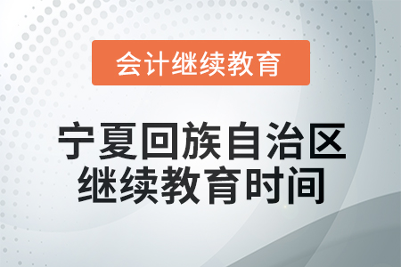 2025年寧夏回族自治區(qū)會計網(wǎng)絡(luò)繼續(xù)教育時間安排