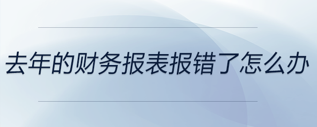 去年的財務(wù)報表報錯了怎么辦