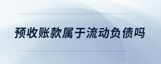 預收賬款屬于流動負債嗎