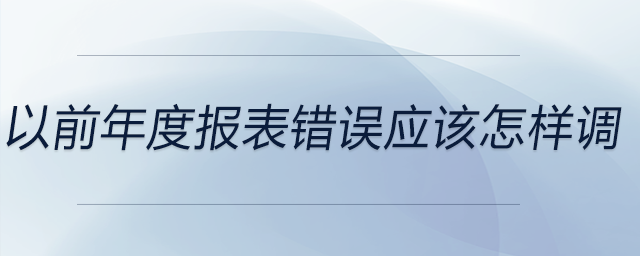 以前年度報表錯誤應(yīng)該怎樣調(diào)