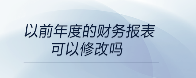 以前年度的財(cái)務(wù)報(bào)表可以修改嗎