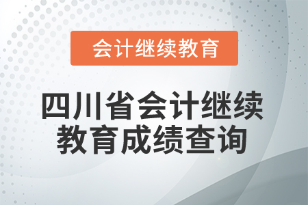 2024年四川省會計人員繼續(xù)教育成績查詢