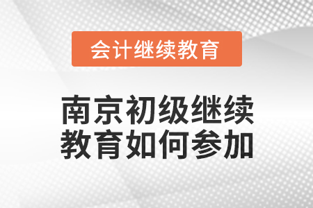 2024年南京初級(jí)會(huì)計(jì)繼續(xù)教育如何參加？