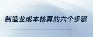 制造業(yè)成本核算的六個步驟