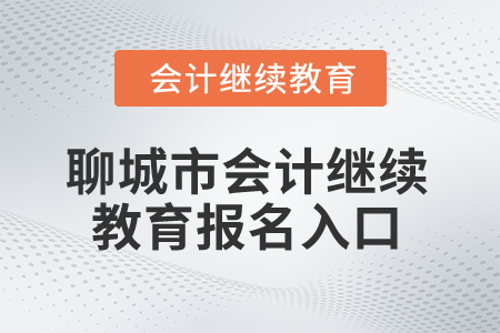 2024年山東省聊城市會(huì)計(jì)繼續(xù)教育報(bào)名入口
