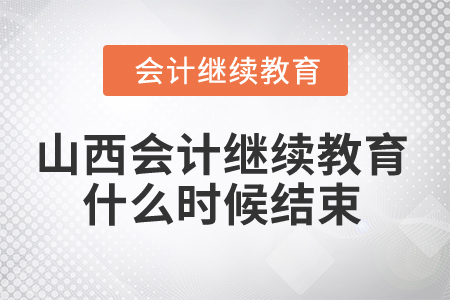 2024年山西省會計繼續(xù)教育什么時候結(jié)束,？