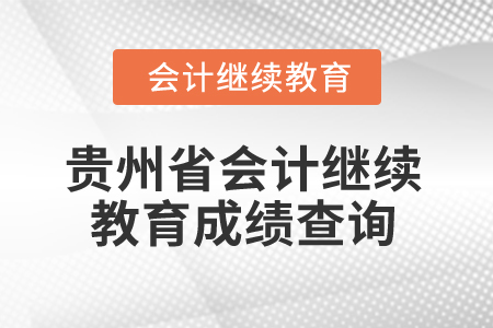 2025年貴州省會計(jì)專業(yè)人員繼續(xù)教育成績查詢