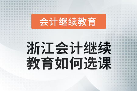 2024年浙江會(huì)計(jì)繼續(xù)教育如何選課