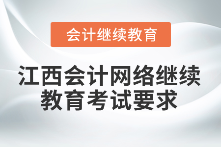 2025年江西會計網(wǎng)絡(luò)繼續(xù)教育考試要求