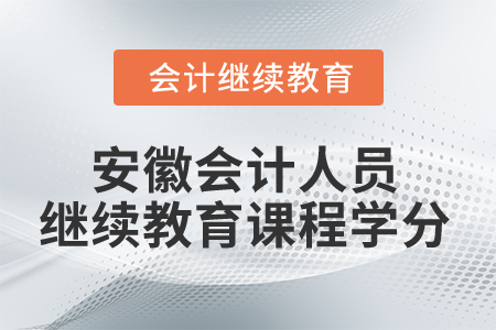 2024年安徽省會(huì)計(jì)人員繼續(xù)教育課程學(xué)分